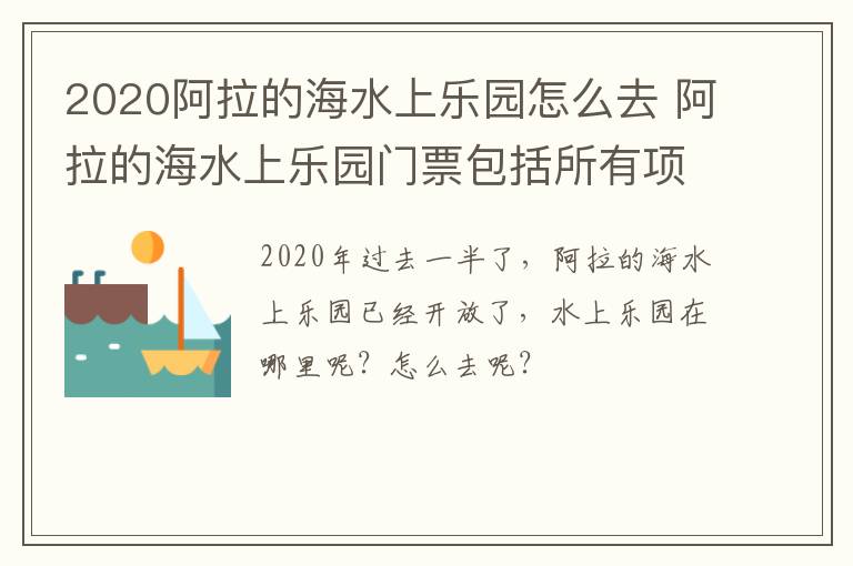 2020阿拉的海水上乐园怎么去 阿拉的海水上乐园门票包括所有项目吗?