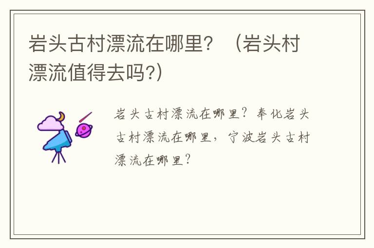 岩头古村漂流在哪里？（岩头村漂流值得去吗?）