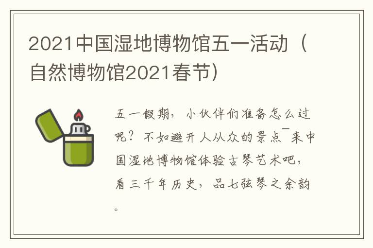 2021中国湿地博物馆五一活动（自然博物馆2021春节）